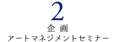 2企画 アートマネジメントセミナー