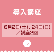 フェーズ1 導入講座 6月2日（土）、24日（日）／講座2回