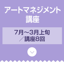 フェーズ2 企画 アートマネジメント講座 7月～3月上旬／講座8回