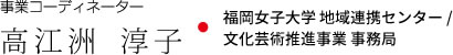 事業コーディネーター 高江洲 淳子・福岡女子大学 地域連携センター、文化芸術推進事業 事務局