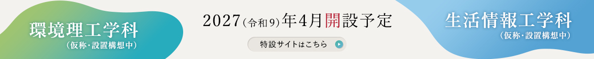 2027年4月開設予定 「環境理工学科（仮称）」「生活情報工学科（仮称）」特設サイト